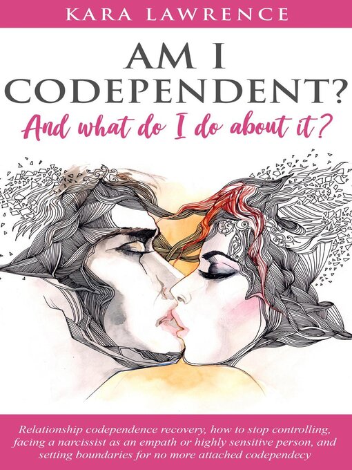 Title details for Am I Codependent? and What Do I Do About it?--Relationship Codependence Recovery, How to Stop Controlling, Facing a Narcissist as an Empath or Highly Sensitive Person, and Setting Boundaries by Kara Lawrence - Available